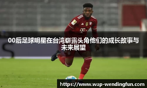 00后足球明星在台湾崭露头角他们的成长故事与未来展望